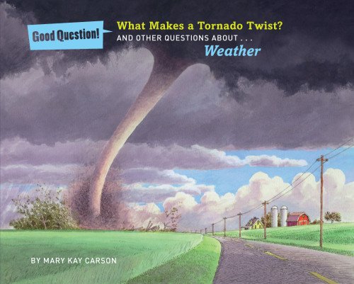 What Makes a Tornado Twist?: And Other Questions about Weather by Mary Kay Carson