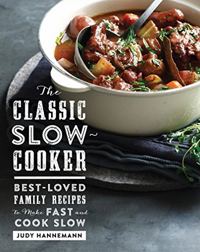 The Classic Slow Cooker: Best-Loved Family Recipes to Make Fast and Cook Slow by Judy Hannemann