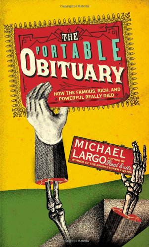 The Portable Obituary: How the Famous, Rich, and Powerful Really Died by Michael Largo