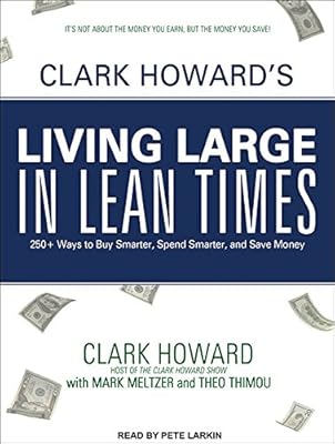 Clark Howard's Living Large in Lean Times: 250+ Ways to Buy Smarter, Spend Smarter, and Save Money