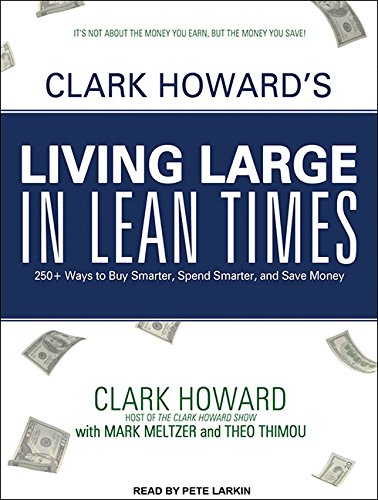 Clark Howard's Living Large in Lean Times: 250+ Ways to Buy Smarter, Spend Smarter, and Save Money by Clark Howard