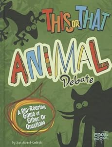 This or That Animal Debate: A Rip-Roaring Game of Either/Or Questions by Joan Axelrod-Contrada
