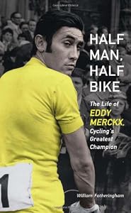 Half Man, Half Bike: The Life of Eddy Merckx, Cycling's Greatest Champion