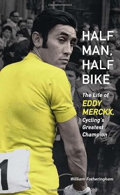 Half Man, Half Bike: The Life of Eddy Merckx, Cycling's Greatest Champion