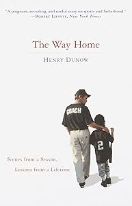 The Way Home: Scenes from a Season, Lessons from a Lifetime by Henry Dunow