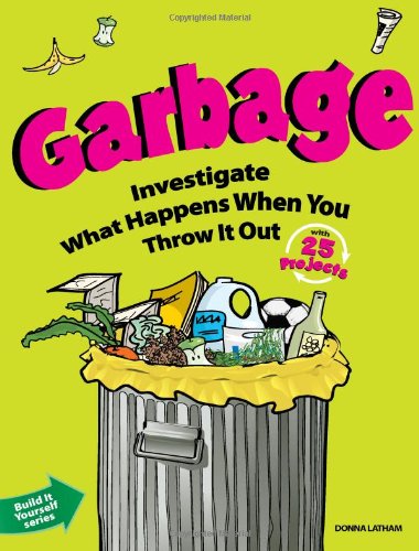 Garbage: Investigate What Happens When You Throw It Out With 25 Projects by Donna Latham