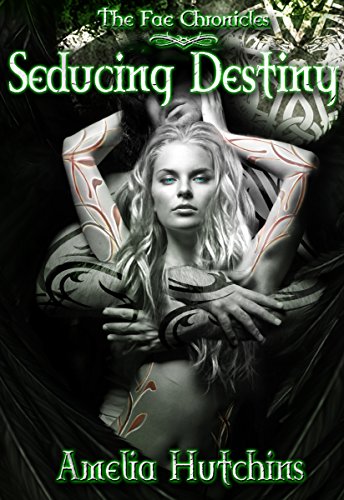 Seducing Destiny (The Fae Chronicles Book 4) by Amelia Hutchins