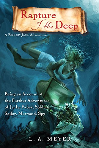 Rapture of the Deep: Being an Account of the Further Adventures of Jacky Faber, Soldier, Sailor, Mermaid, Spy by L  A Meyer