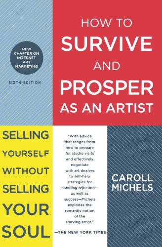 How to Survive and Prosper as an Artist: Selling Yourself Without Selling Your Soul by Caroll Michels