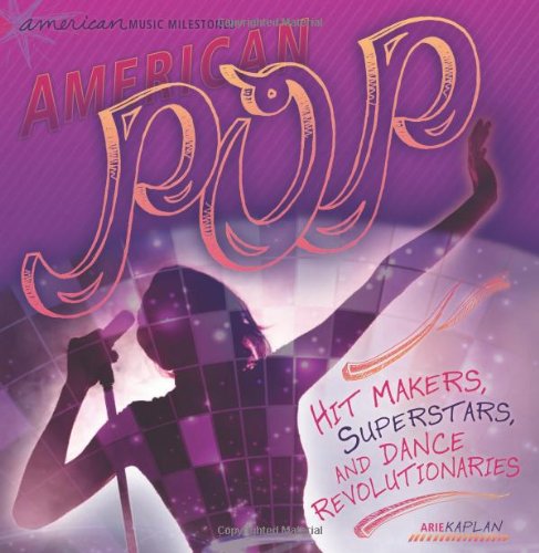 American Pop: Hit Makers, Superstars, and Dance Revolutionaries by Arie Kaplan