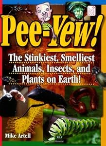 Pee-yew!: The Stinkiest, Smelliest Animals, Insects, and Plants on Earth!: Ages 9+