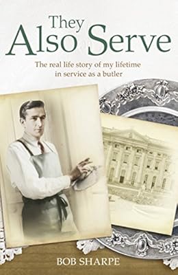 They Also Serve: The Real Life Story of My Lifetime in Service as a Butler