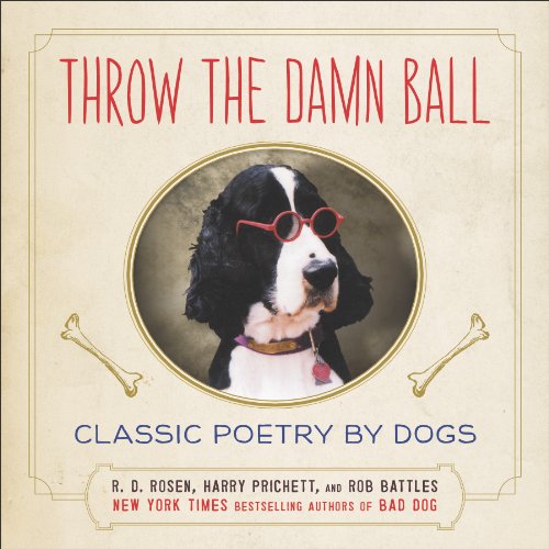 Throw the Damn Ball: Classic Poetry by Dogs by R. D. Rosen