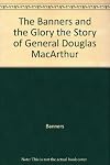 The banners and the glory; the story of General Douglas MacArthur