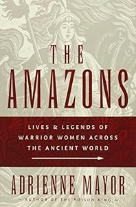 The Amazons: Lives and Legends of Warrior Women across the Ancient World