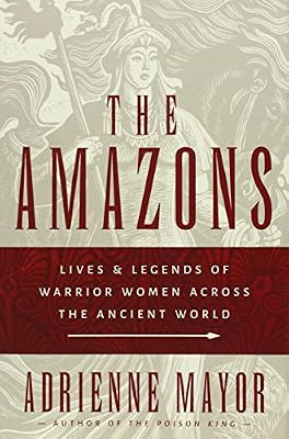 The Amazons: Lives and Legends of Warrior Women across the Ancient World