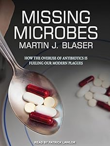 Missing Microbes: How the Overuse of Antibiotics Is Fueling Our Modern Plagues