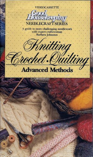 Good Housekeeping Knitting, Crochet, Quilting: Advanced Methods (VHS) (Needlecraft Series) by Barbara Johnston