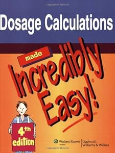 Dosage Calculations Made Incredibly Easy!