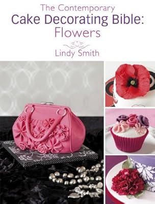 The Contemporary Cake Decorating Bible: Flowers: A Sample Chapter from the Contemporary Cake Decorating Bible