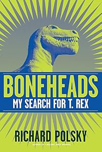 Boneheads: My Search for T. Rex