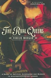 The Rival Queens: A Novel of Artifice, Gunpowder and Murder in Eighteenth-Century London by Fidelis Morgan