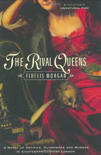 The Rival Queens: A Novel of Artifice, Gunpowder and Murder in Eighteenth-Century London by Fidelis Morgan