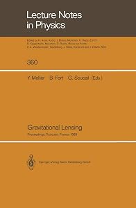 Gravitational Lensing: Proceedings of a Workshop Held in Toulouse, France September 13–15, 1989 (Lecture Notes in Physics) by Yannick Mellier