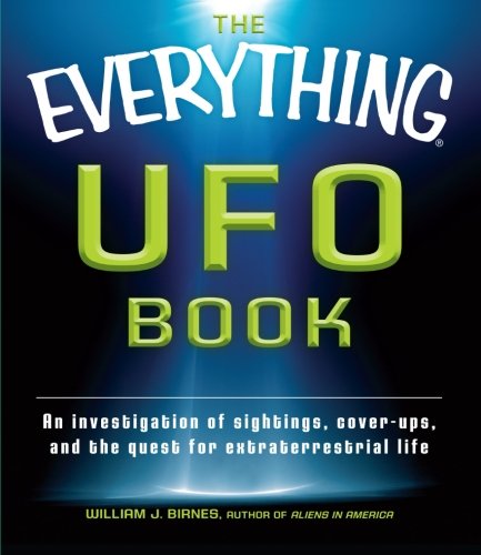 The Everything UFO Book: An investigation of sightings, cover-ups, and the quest for extraterrestial life by William J. Birnes