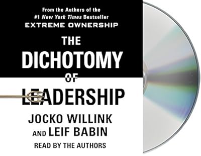 The Dichotomy of Leadership: Balancing the Challenges of Extreme Ownership to Lead and Win