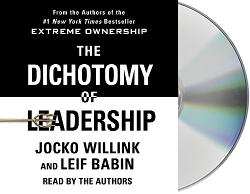 The Dichotomy of Leadership: Balancing the Challenges of Extreme Ownership to Lead and Win by Jocko Willink