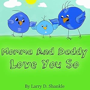 Momma And Daddy Love You So by Larry D. Shankle