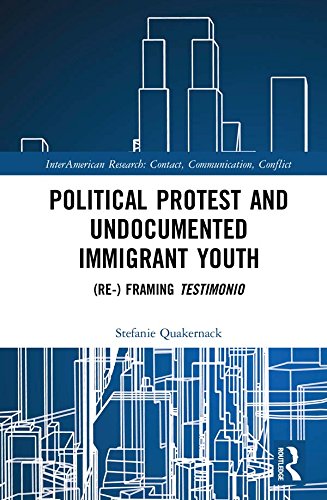 Political Protest and Undocumented Immigrant Youth: (Re-) framing Testimonio (InterAmerican Research: Contact, Communication, Conflict) by Stefanie Quakernack