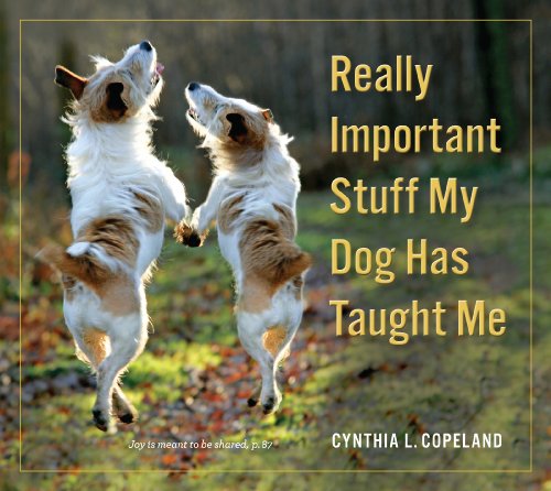 Really Important Stuff My Dog Has Taught Me by Cynthia L. Copeland