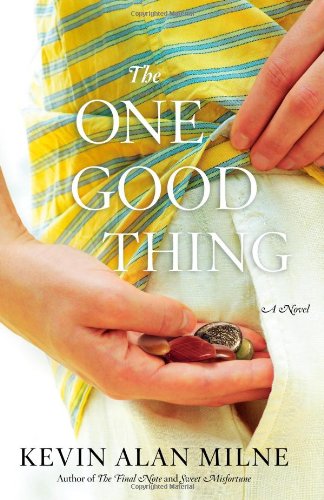 The One Good Thing: A Novel by Kevin Alan Milne