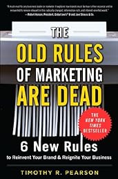 The Old Rules of Marketing are Dead: 6 New Rules to Reinvent Your Brand and Reignite Your Business