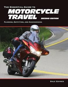 The Essential Guide to Motorcycle Travel, 2nd Edition: Planning, Outfitting, and Accessorizing
