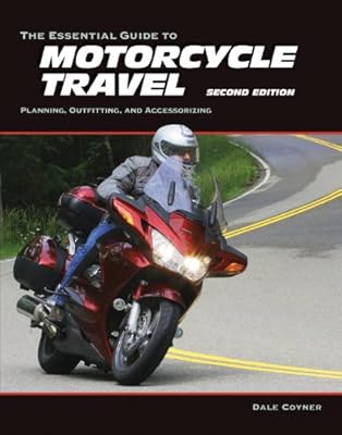 The Essential Guide to Motorcycle Travel, 2nd Edition: Planning, Outfitting, and Accessorizing