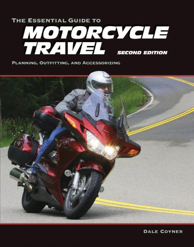 The Essential Guide to Motorcycle Travel, 2nd Edition: Planning, Outfitting, and Accessorizing by Dale Coyner