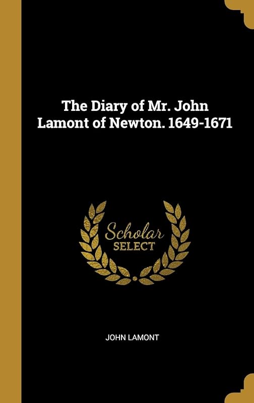 The Diary of Mr. John Lamont of Newton. 1649-1671 by John Lamont