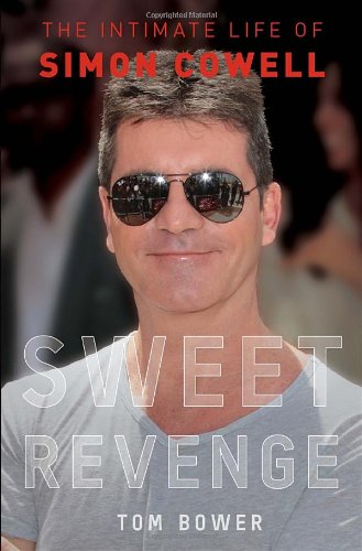 Sweet Revenge: The Intimate Life of Simon Cowell by Tom Bower