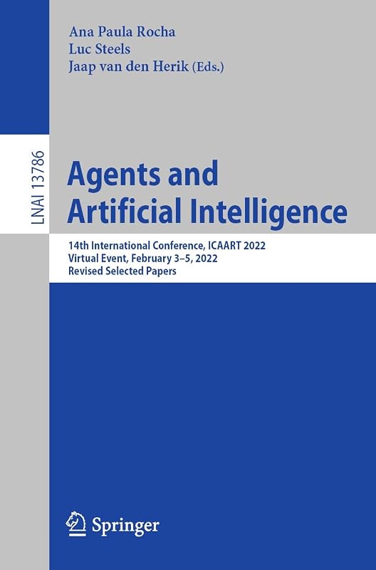 Agents and Artificial Intelligence: 14th International Conference, ICAART 2022, Virtual Event, February 3–5, 2022, Revised Selected Papers (Lecture Notes in Computer Science Book 13786) by Ana Paula Rocha