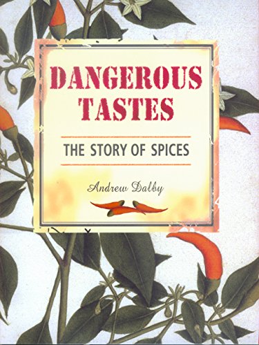 Dangerous Tastes: The Story of Spices (California Studies in Food and Culture) by Andrew Dalby