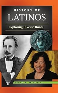 History of Latinos: Exploring Diverse Roots by Pablo R. Mitchell