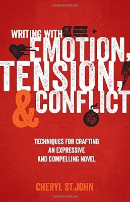 Writing With Emotion, Tension, and Conflict: Techniques for Crafting an Expressive and Compelling Novel