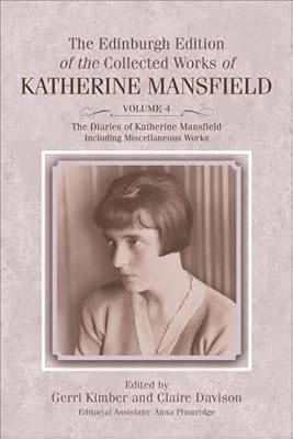 Diaries of Katherine Mansfield: Including Miscellaneous Works (The Edinburgh Edition of the Collected Works of Katherine Mansfield (Volume 4))