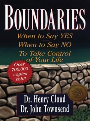 Boundaries: When to Say Yes, When to Say No, to Take Control of Your Life