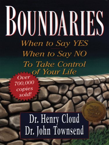 Boundaries: When to Say Yes, When to Say No, to Take Control of Your Life by Henry Cloud
