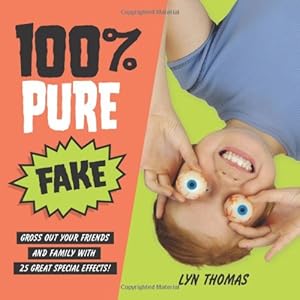 100% Pure Fake: Gross Out Your Friends and Family with 25 Great Special Effects!