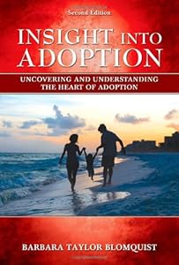 Insight into Adoption: Uncovering and Understanding the Heart of Adoption by Barbara Taylor Blomquist
